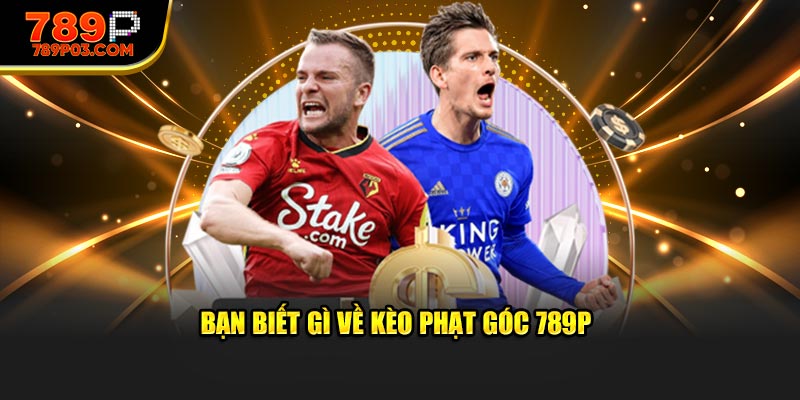 Bạn biết gì về kèo phạt góc 789P