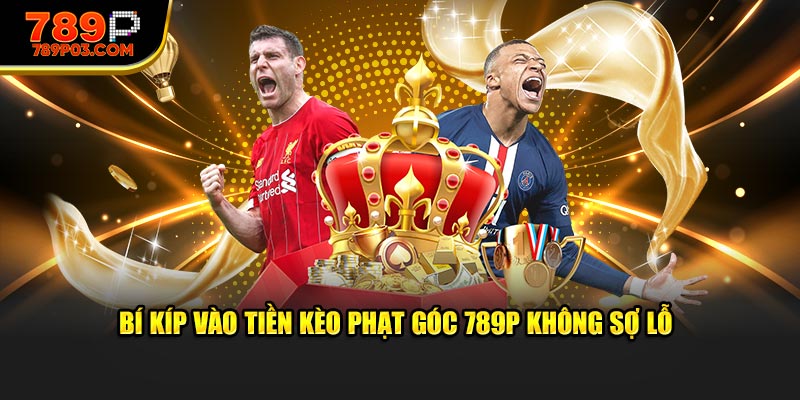 Bí kíp vào tiền kèo phạt góc 789P không sợ lỗ