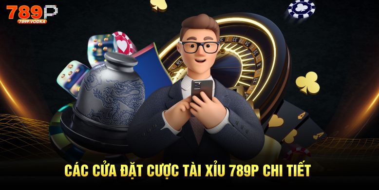 Các cửa đặt cược tài xỉu 789p chi tiết