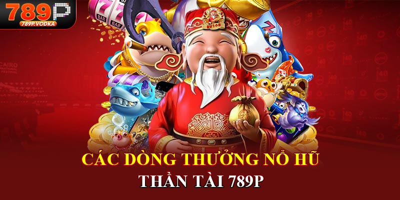 Các dòng thưởng Nổ Hũ Thần Tài 789P