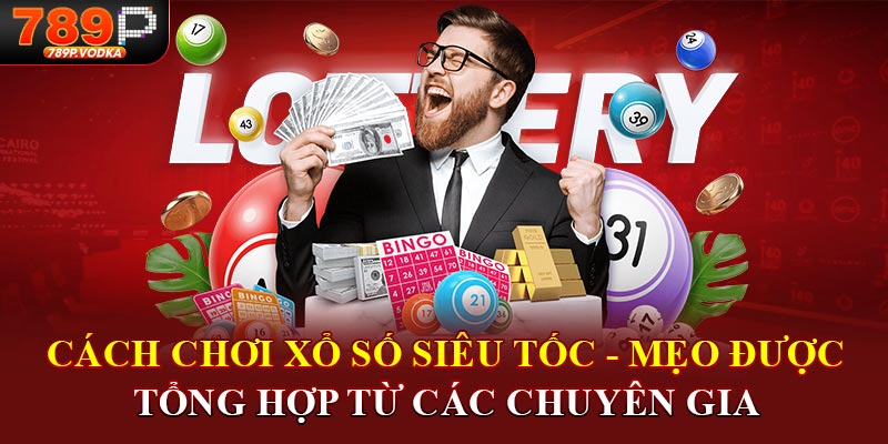 Cách chơi xổ số siêu tốc - Mẹo được tổng hợp từ các chuyên gia