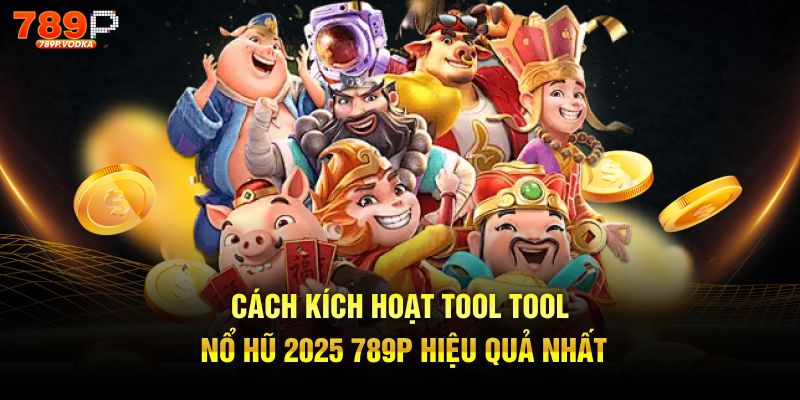 Cách kích hoạt tool tool nổ hũ 789p hiệu quả nhất