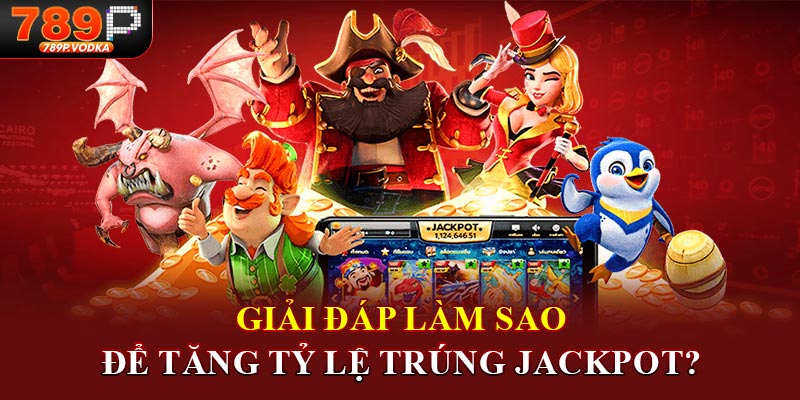 Giải đáp làm sao để tăng tỷ lệ trúng Jackpot?