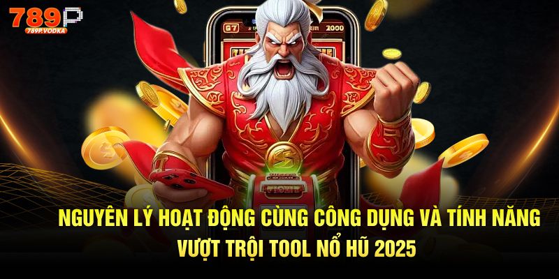 Nguyên lý hoạt động cùng công dụng và tính năng vượt trội tool nổ hũ 2025