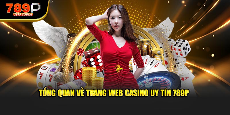 Tổng quan về trang web casino uy tín 789P