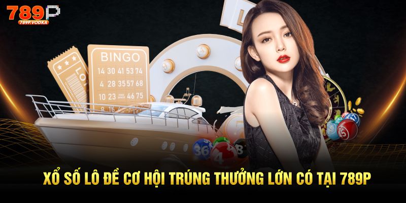 Xổ số lô đề cơ hội trúng thưởng lớn có tại 789P