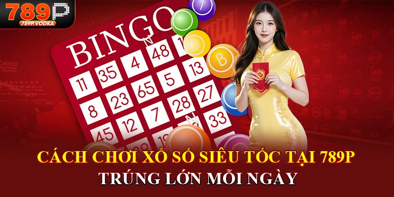 Cách chơi xổ số siêu tốc tại 789p trúng lớn mỗi ngày