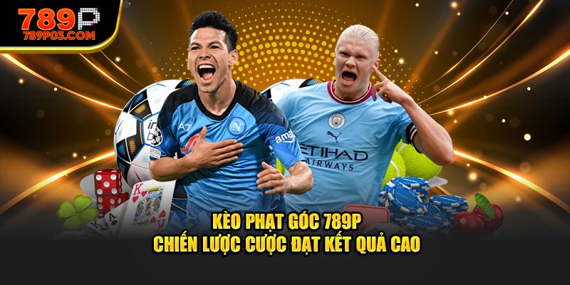 Kèo phạt góc 789p chiến lược cược đạt kết quả cao