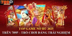 top game nổ hũ 2025 trên 789p trò chơi đáng trải nghiệm