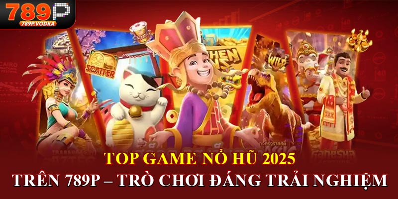 top game nổ hũ 2025 trên 789p trò chơi đáng trải nghiệm